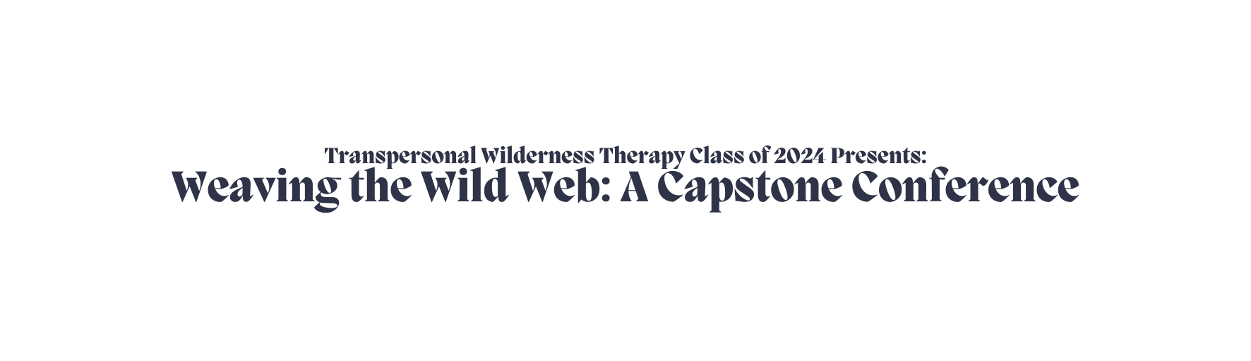 Transpersonal Wilderness Therapy Class of 2024 Presents Weaving the Wild Web A Capstone Conference